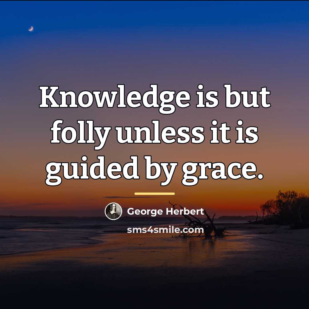 “Knowledge is but folly unless it is guided by grace.…” quote by George Herbert