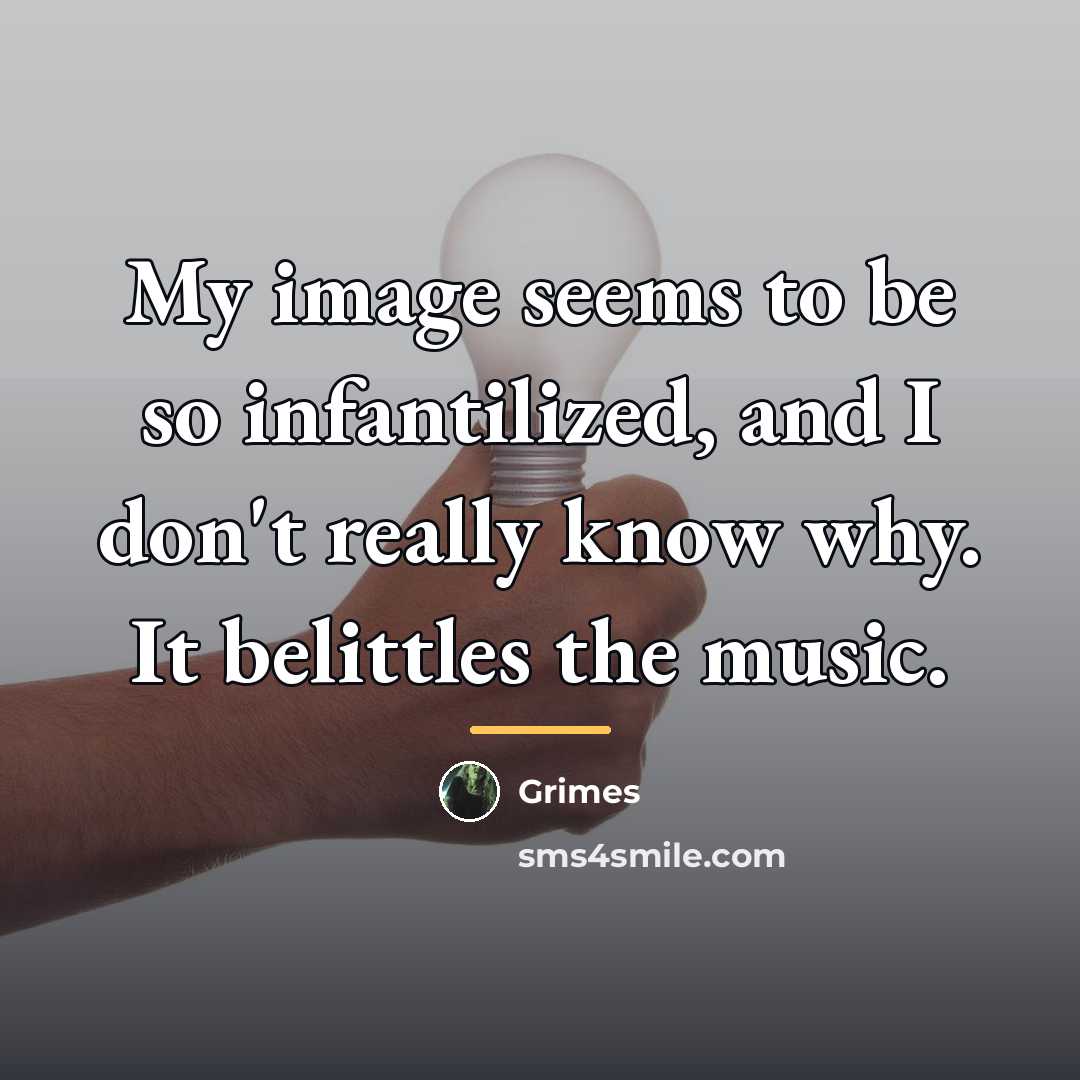 “My image seems to be so infantilized, and I don't…” quote by Grimes