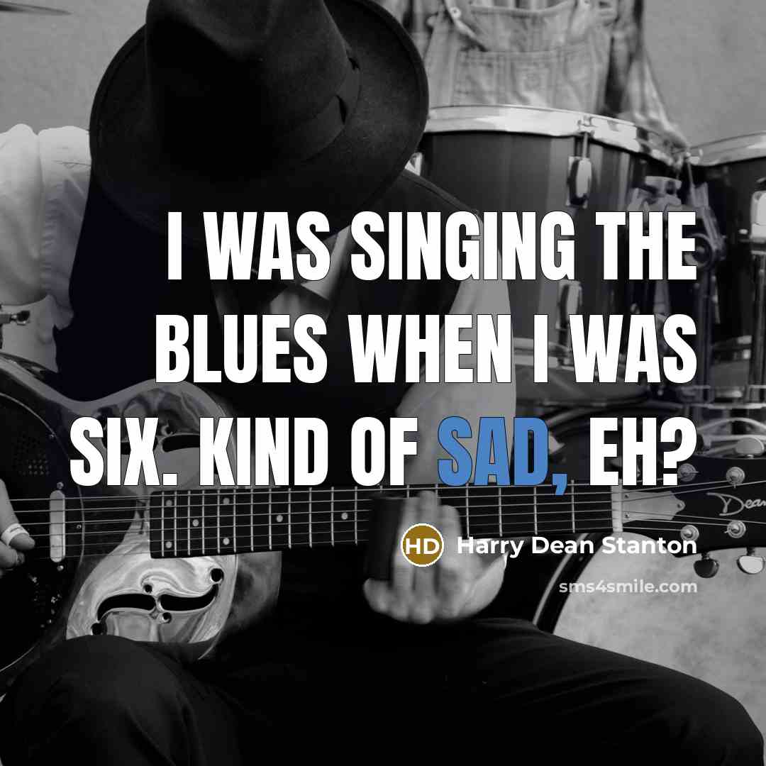 “I was singing the blues when I was six. Kind…” quote by Harry Dean Stanton