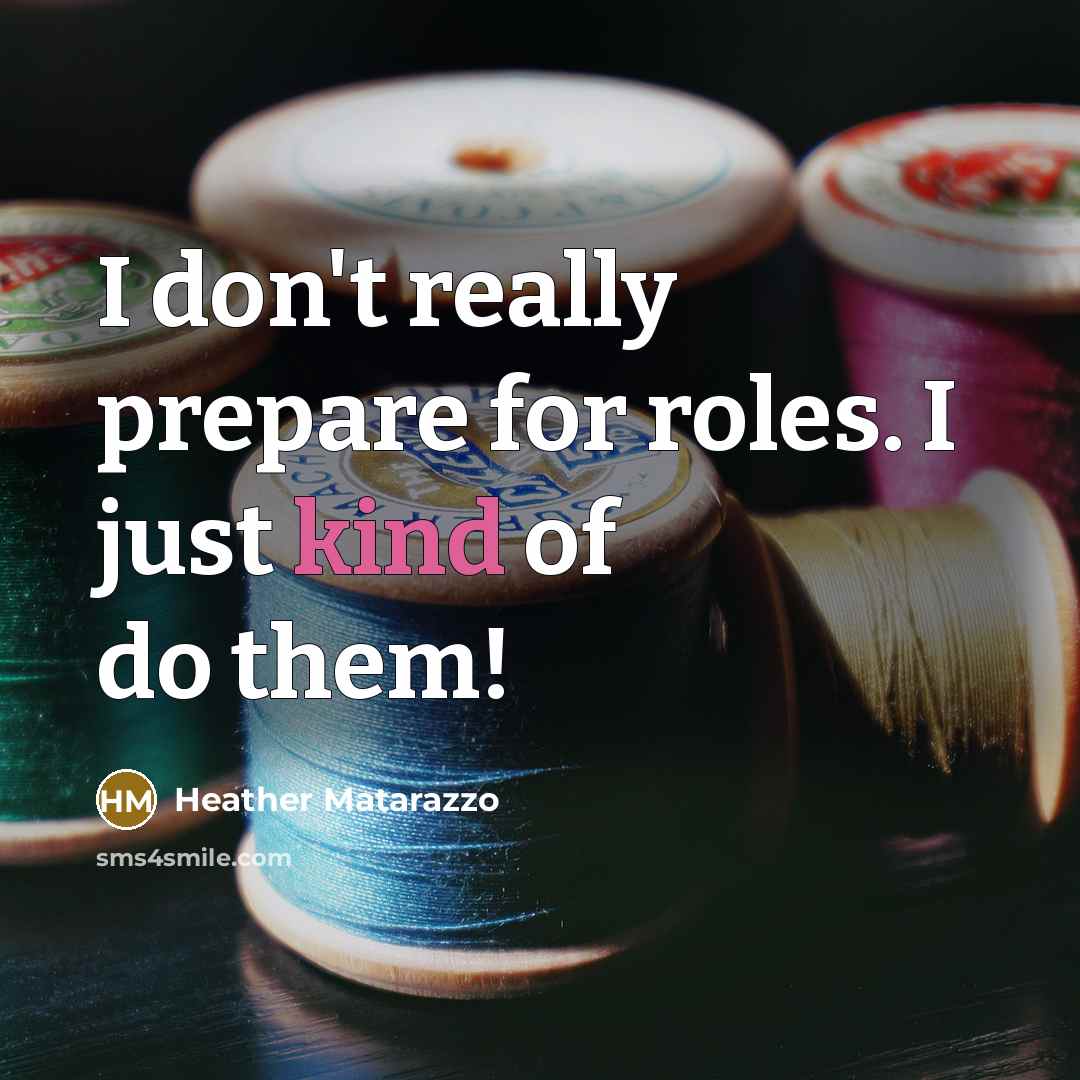 “I don't really prepare for roles. I just kind of…” quote by Heather Matarazzo