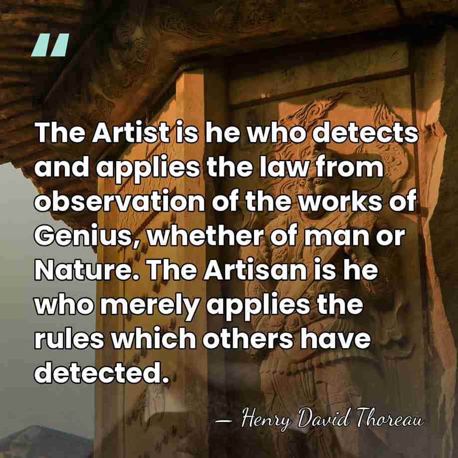 The Artist is he who detects and applies the law from observation&hellip; - Henry David Thoreau