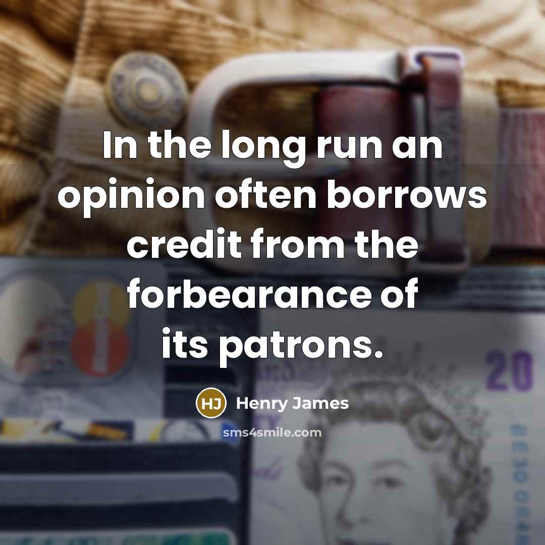 “In the long run an opinion often borrows credit from…” quote by Henry James