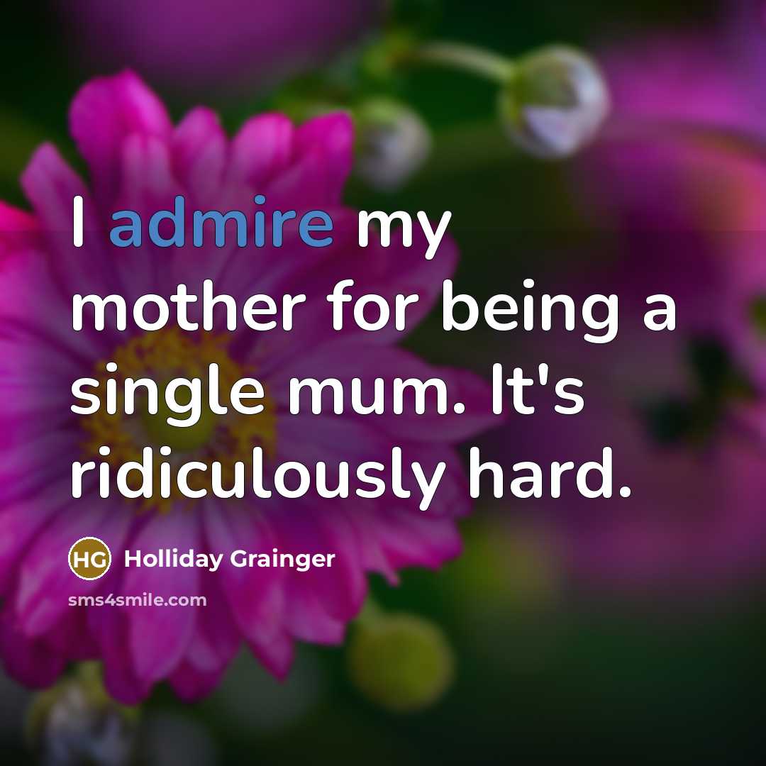 “I admire my mother for being a single mum. It's…” quote by Holliday Grainger