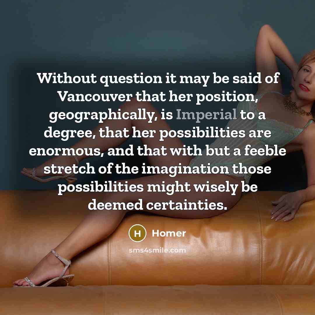 “Without question it may be said of Vancouver that her…” quote by Homer