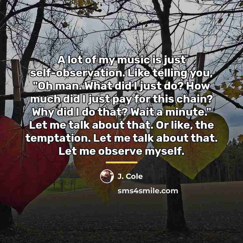 “A lot of my music is just self-observation. Like telling…” quote by J. Cole