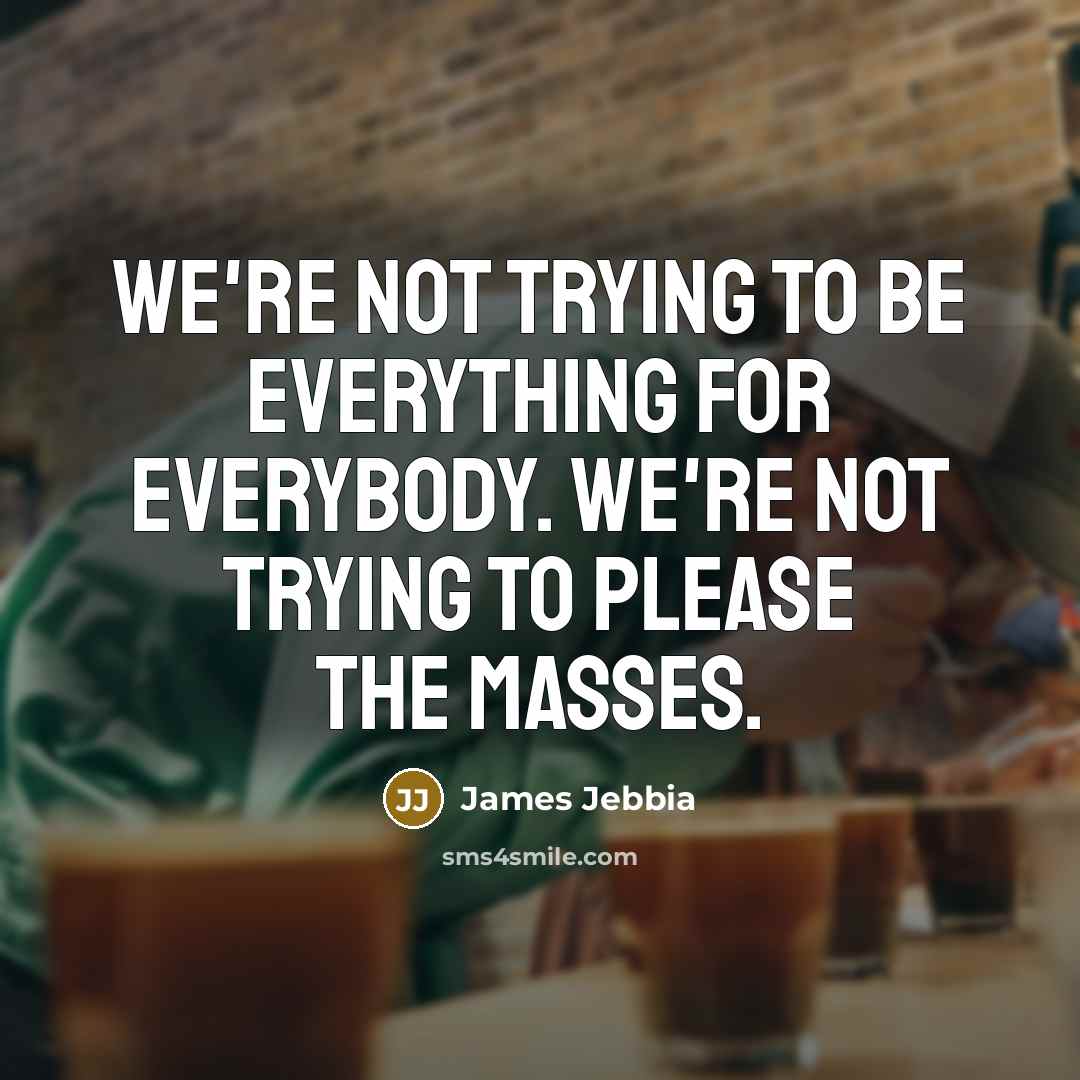 “We're not trying to be everything for everybody. We're not…” quote by James Jebbia