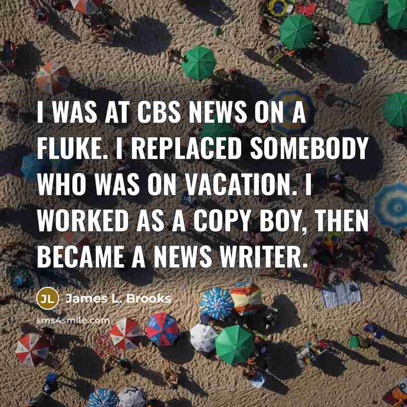 “I was at CBS News on a fluke. I replaced…” quote by James L. Brooks