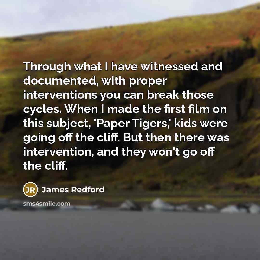 “Through what I have witnessed and documented, with proper interventions…” quote by James Redford
