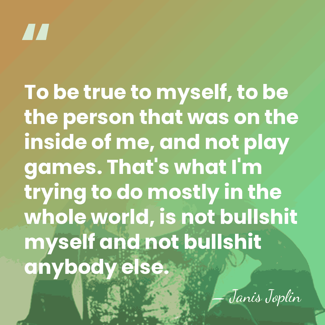 To be true to myself, to be the person that was on&hellip; - Janis Joplin