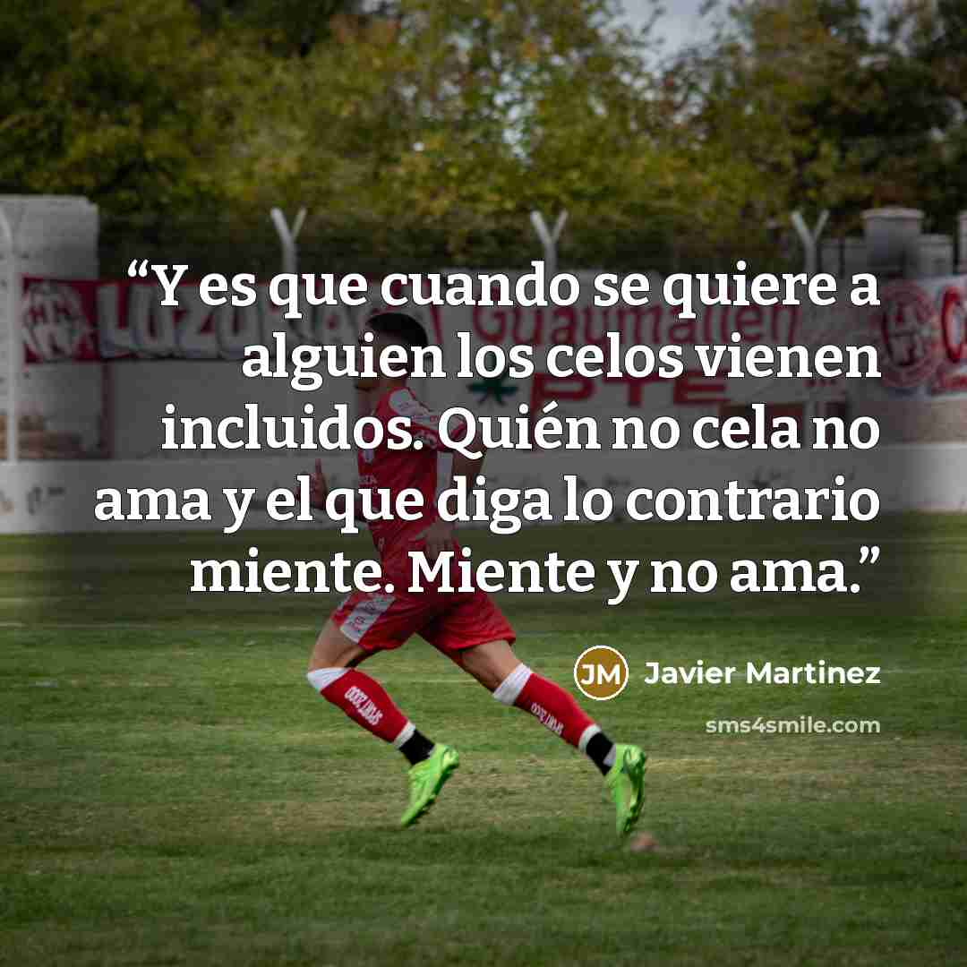 “Y es que cuando se quiere a alguien los celos vienen incluidos. Quién no cela no ama y el que diga lo contrario miente. Miente y no ama.” quote by Javier Martinez