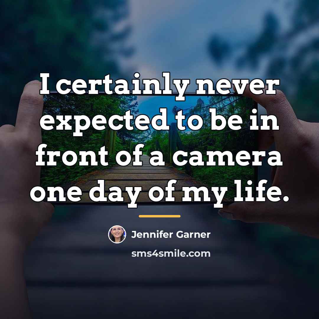 “I certainly never expected to be in front of a…” quote by Jennifer Garner