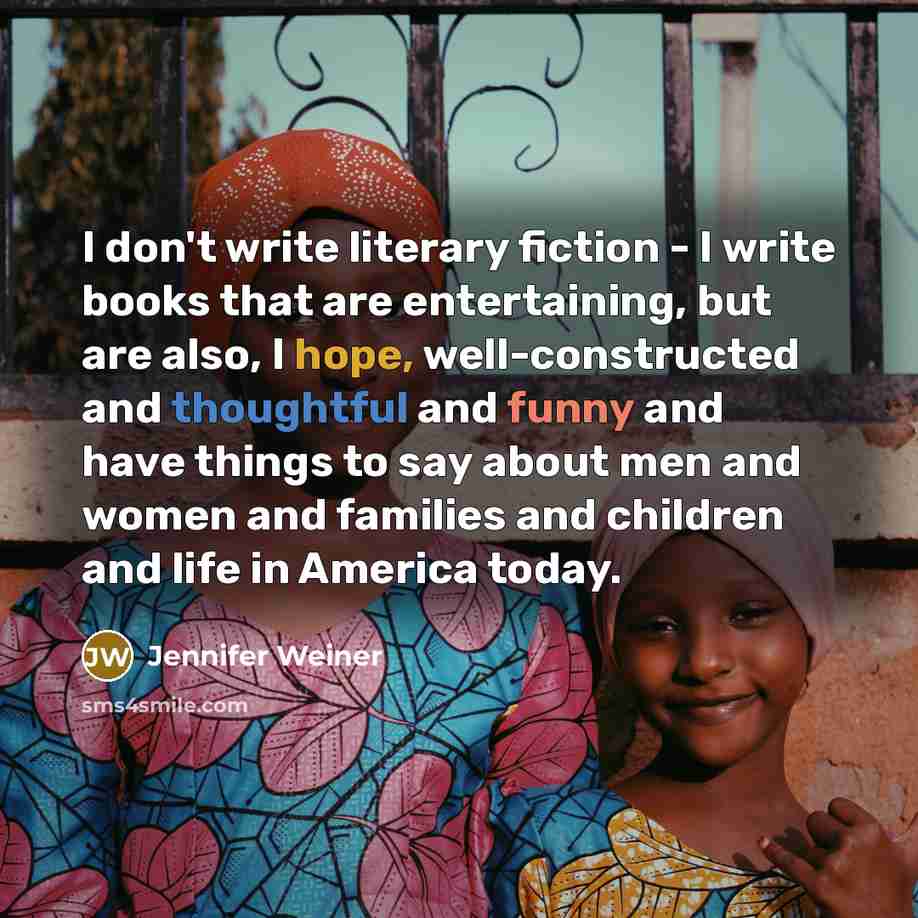 “I don't write literary fiction - I write books that…” quote by Jennifer Weiner