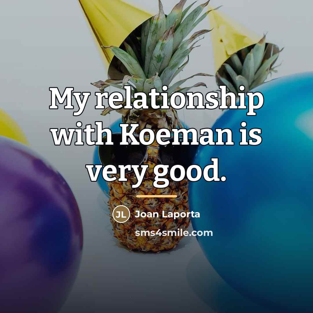“My relationship with Koeman is very good.…” quote by Joan Laporta