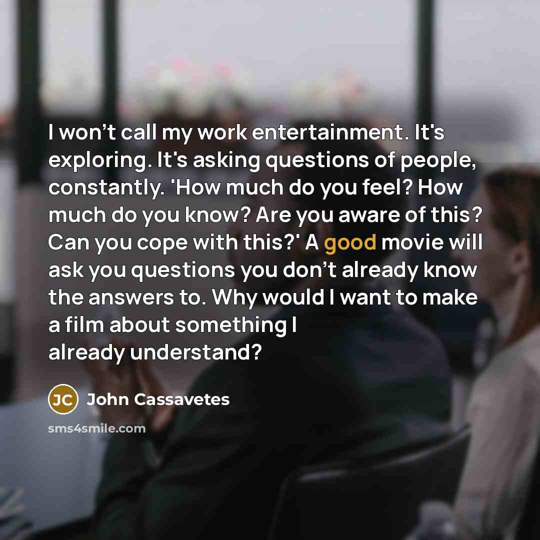 “I won't call my work entertainment. It's exploring. It's asking…” quote by John Cassavetes