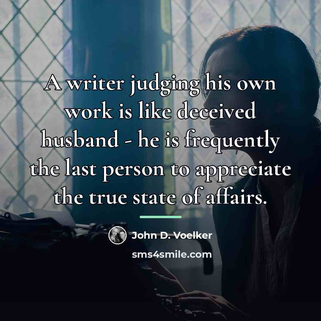 “A writer judging his own work is like deceived husband…” quote by John D. Voelker
