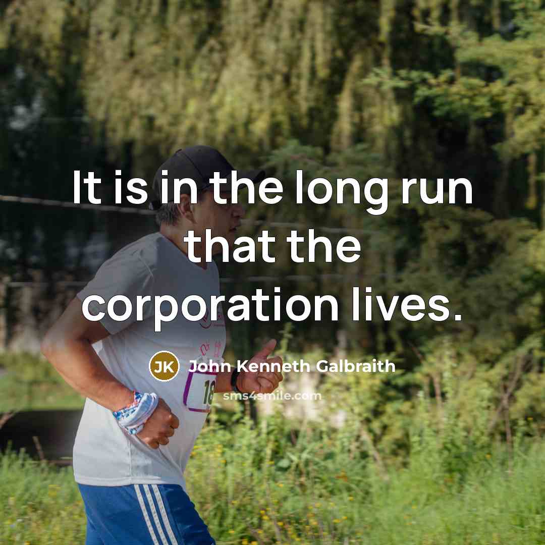 “It is in the long run that the corporation lives.…” quote by John Kenneth Galbraith