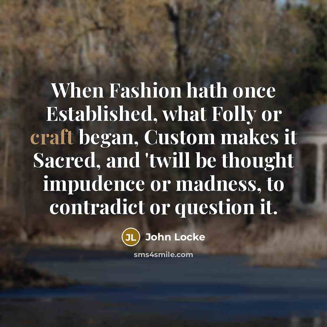 “When Fashion hath once Established, what Folly or craft began,…” quote by John Locke