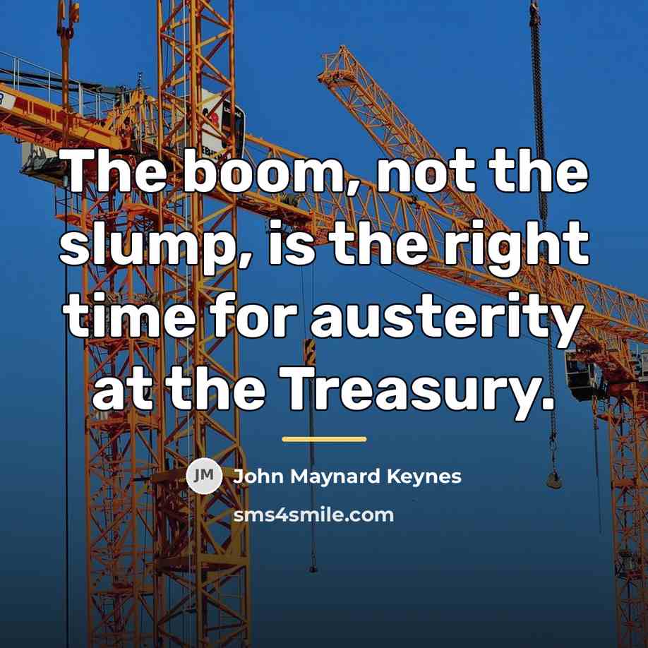 “The boom, not the slump, is the right time for…” quote by John Maynard Keynes
