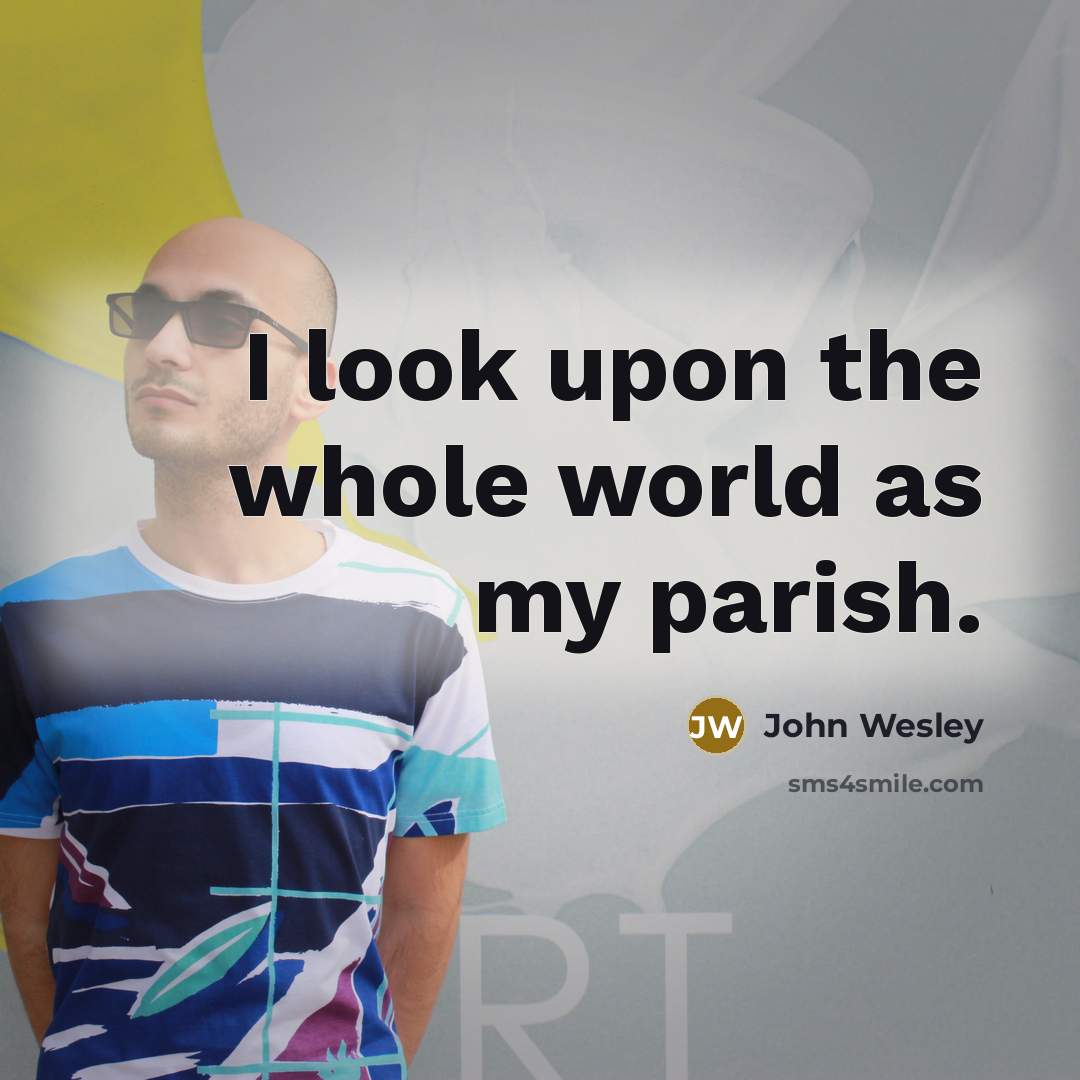 “I look upon the whole world as my parish.…” quote by John Wesley