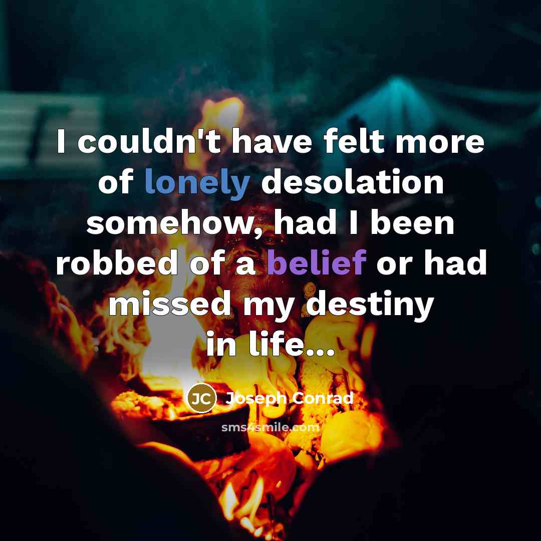 “I couldn't have felt more of lonely desolation somehow, had…” quote by Joseph Conrad