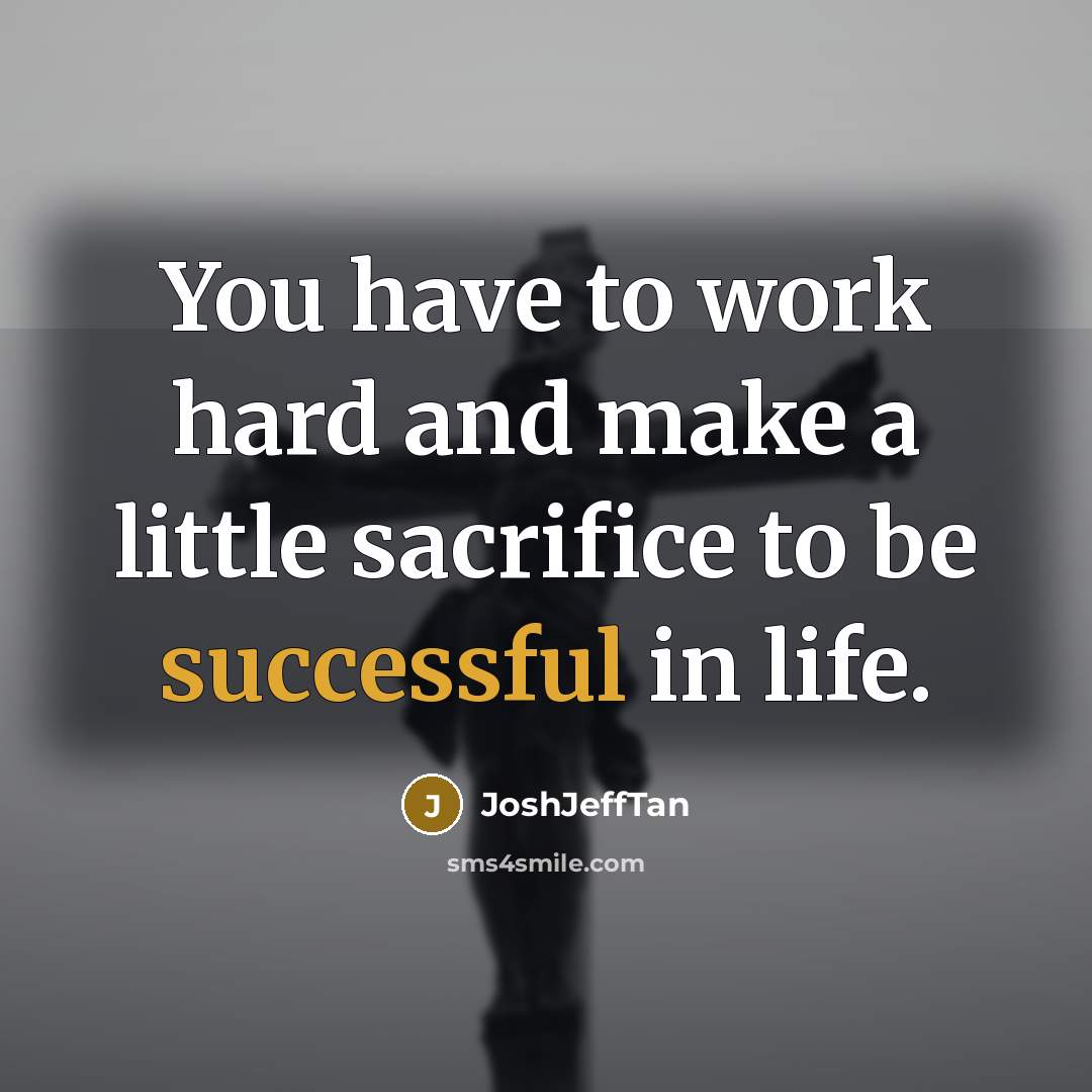 “You have to work hard and make a little sacrifice…” quote by JoshJeffTan