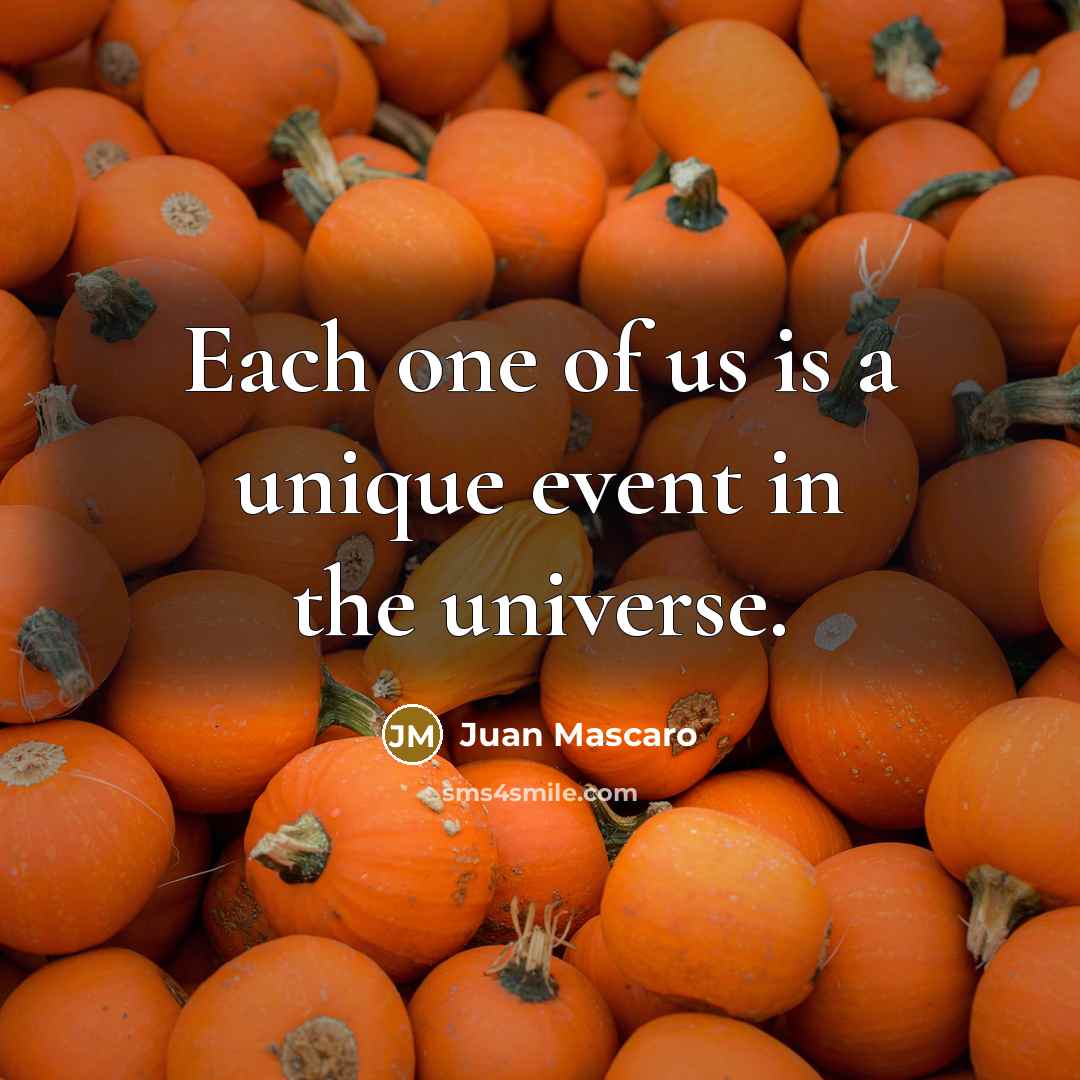 “Each one of us is a unique event in the…” quote by Juan Mascaro