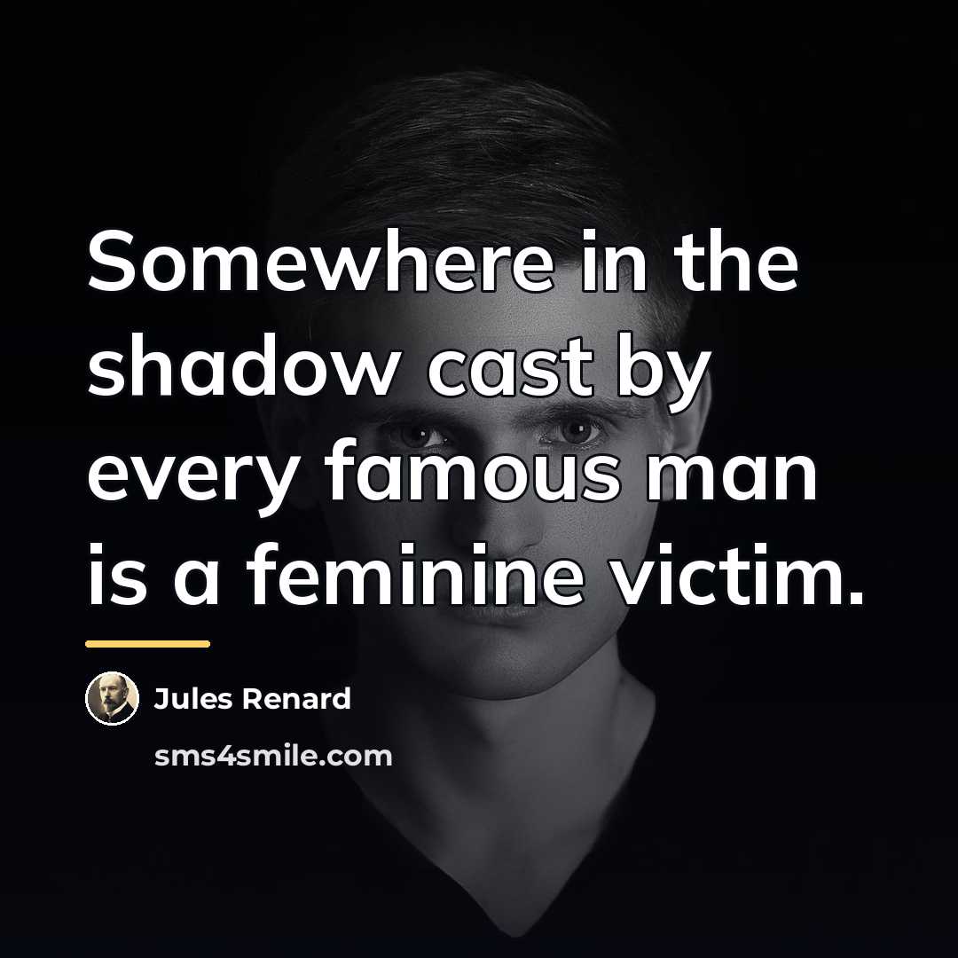 “Somewhere in the shadow cast by every famous man is…” quote by Jules Renard