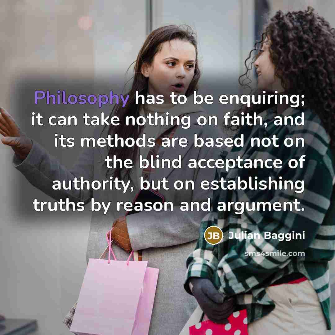 “Philosophy has to be enquiring; it can take nothing on…” quote by Julian Baggini