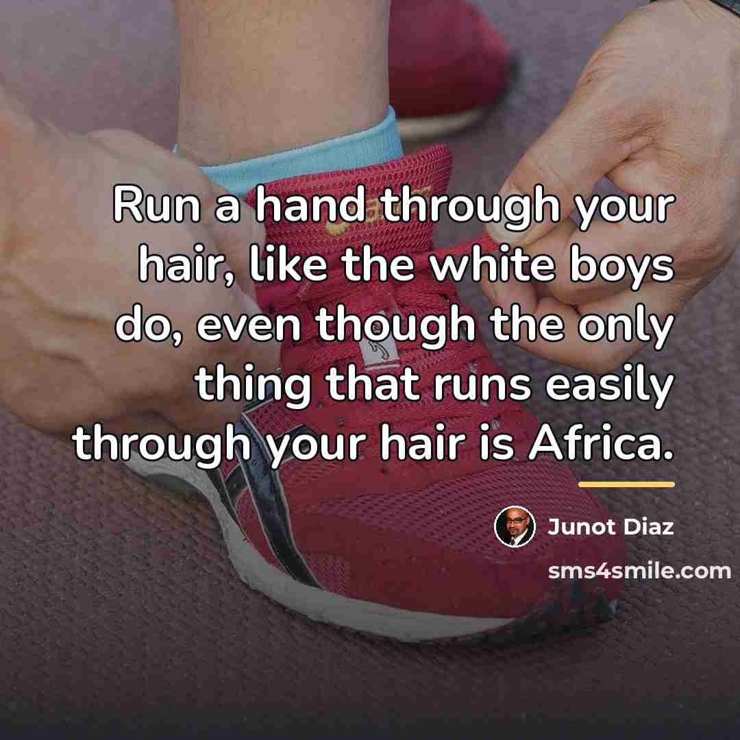 “Run a hand through your hair, like the white boys…” quote by Junot Diaz
