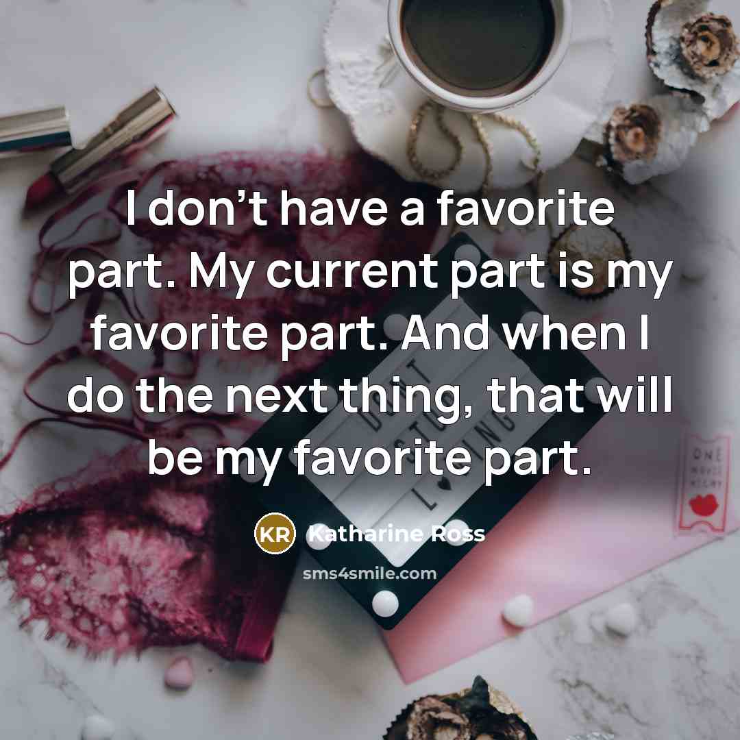 “I don't have a favorite part. My current part is…” quote by Katharine Ross