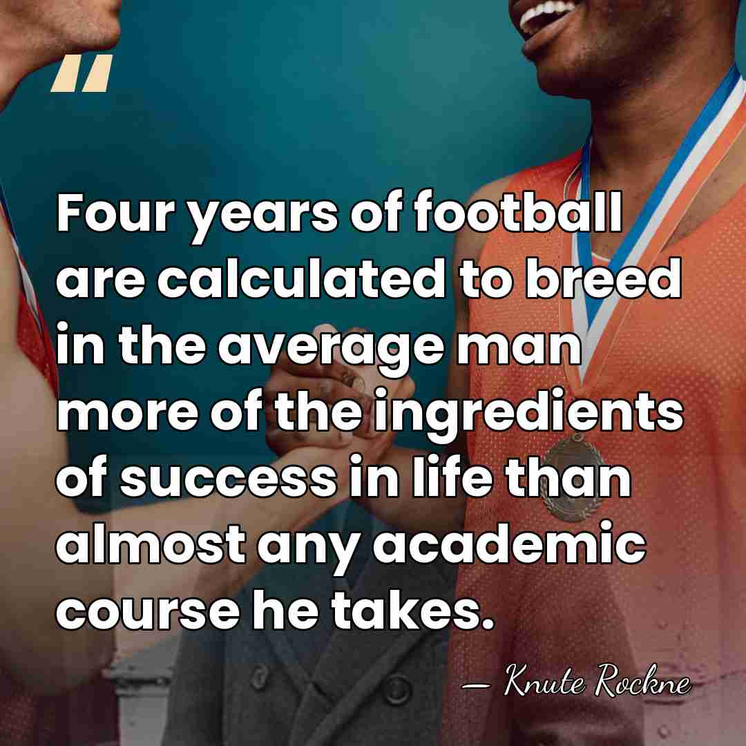 Four years of football are calculated to breed in the average man&hellip; - Knute Rockne