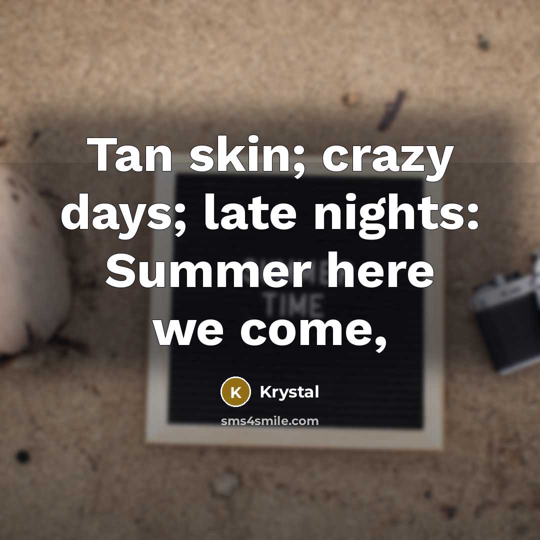 “Tan skin; crazy days; late nights: Summer here we come,” quote by Krystal