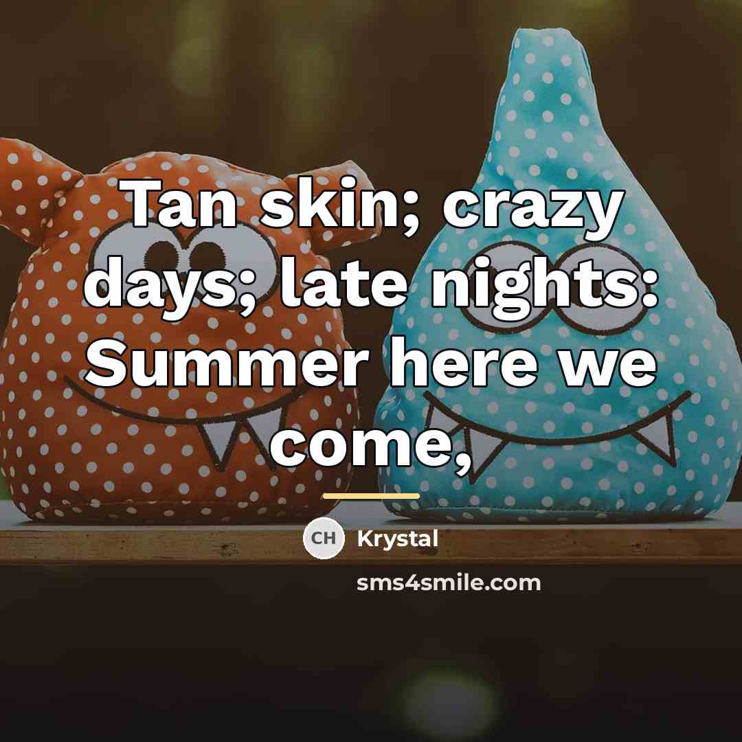 “Tan skin; crazy days; late nights: Summer here we come,…” quote by Krystal