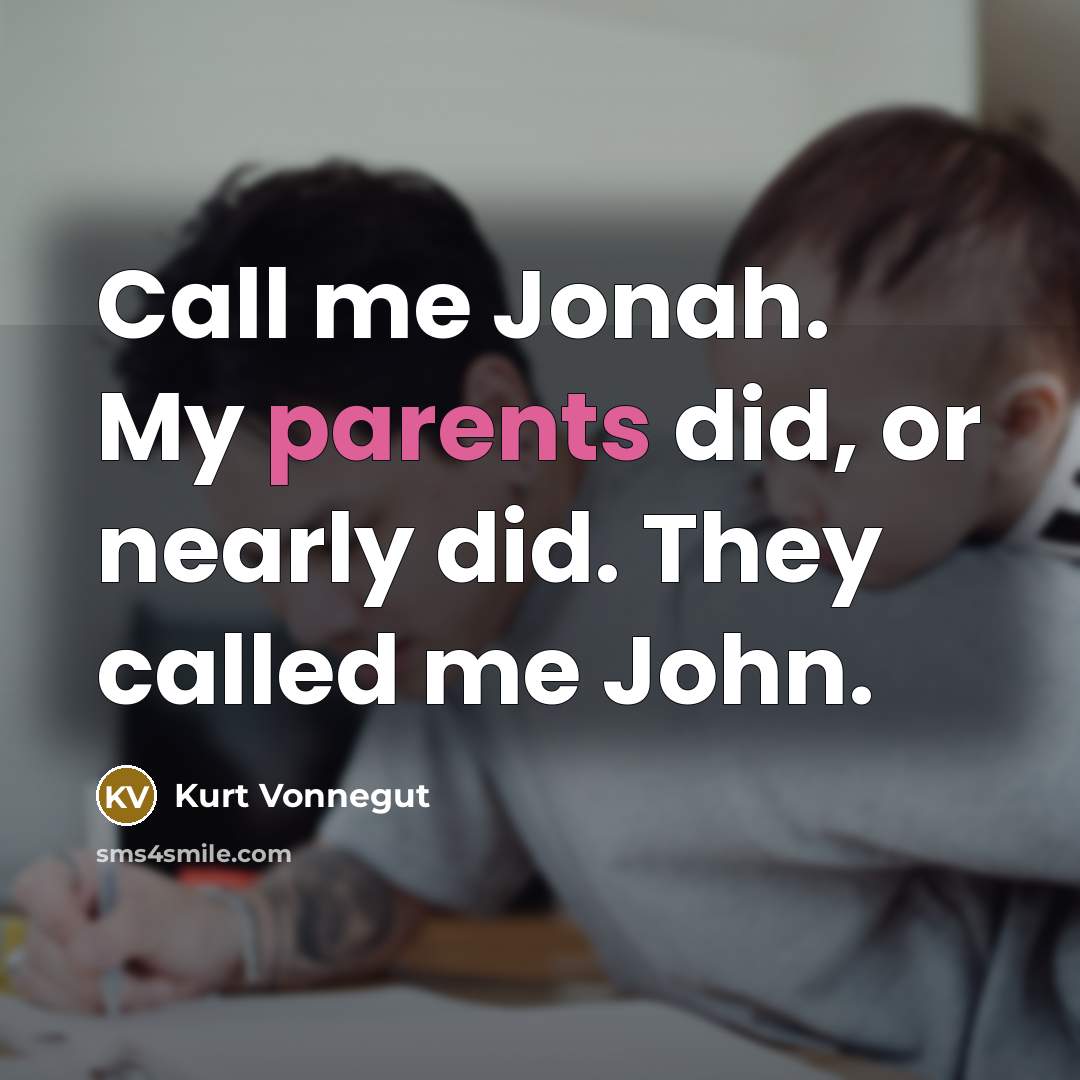 “Call me Jonah. My parents did, or nearly did. They called me John.” quote by Kurt Vonnegut