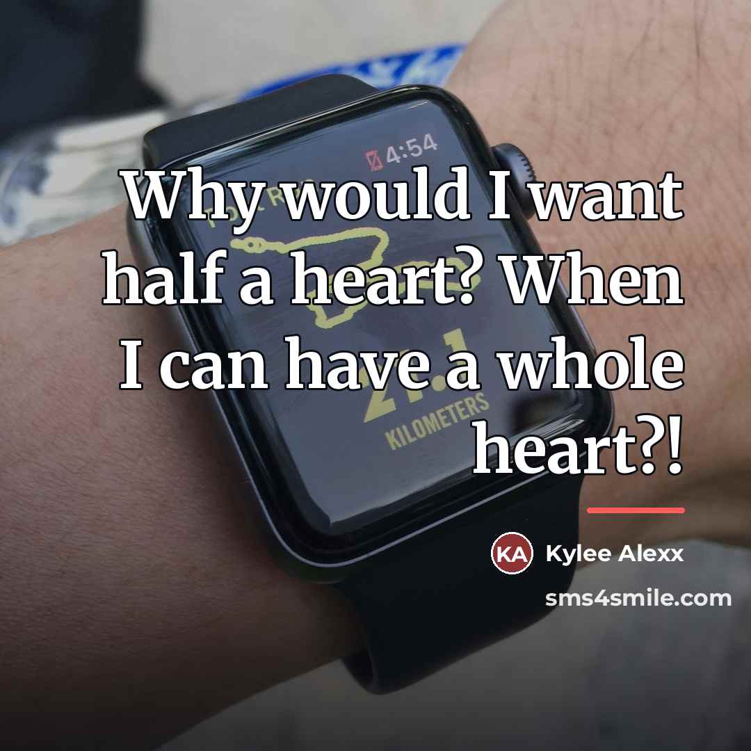 “Why would I want half a heart? When I can…” quote by Kylee Alexx