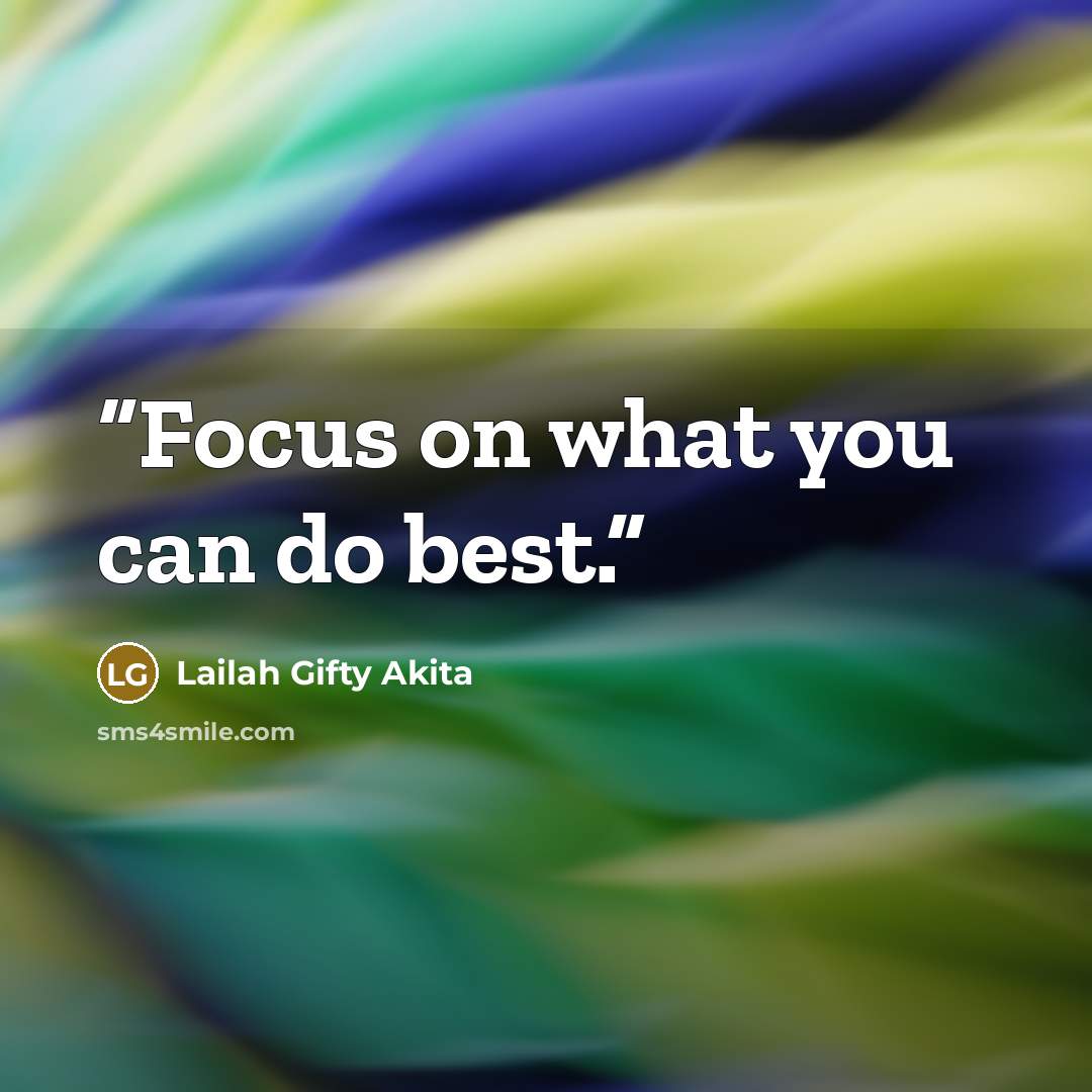 “Focus on what you can do best.” quote by Lailah Gifty Akita