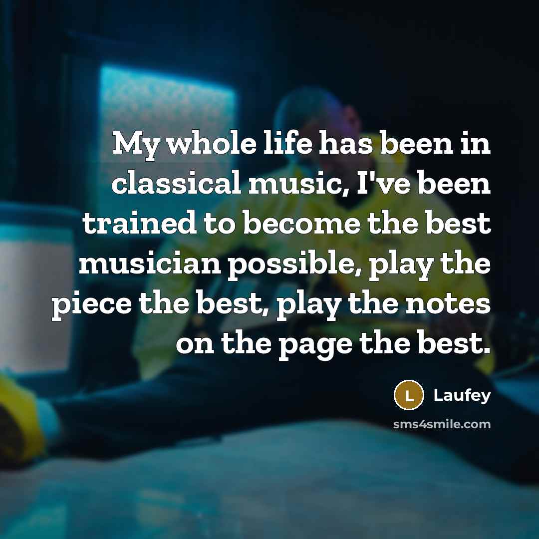 “My whole life has been in classical music, I've been…” quote by Laufey