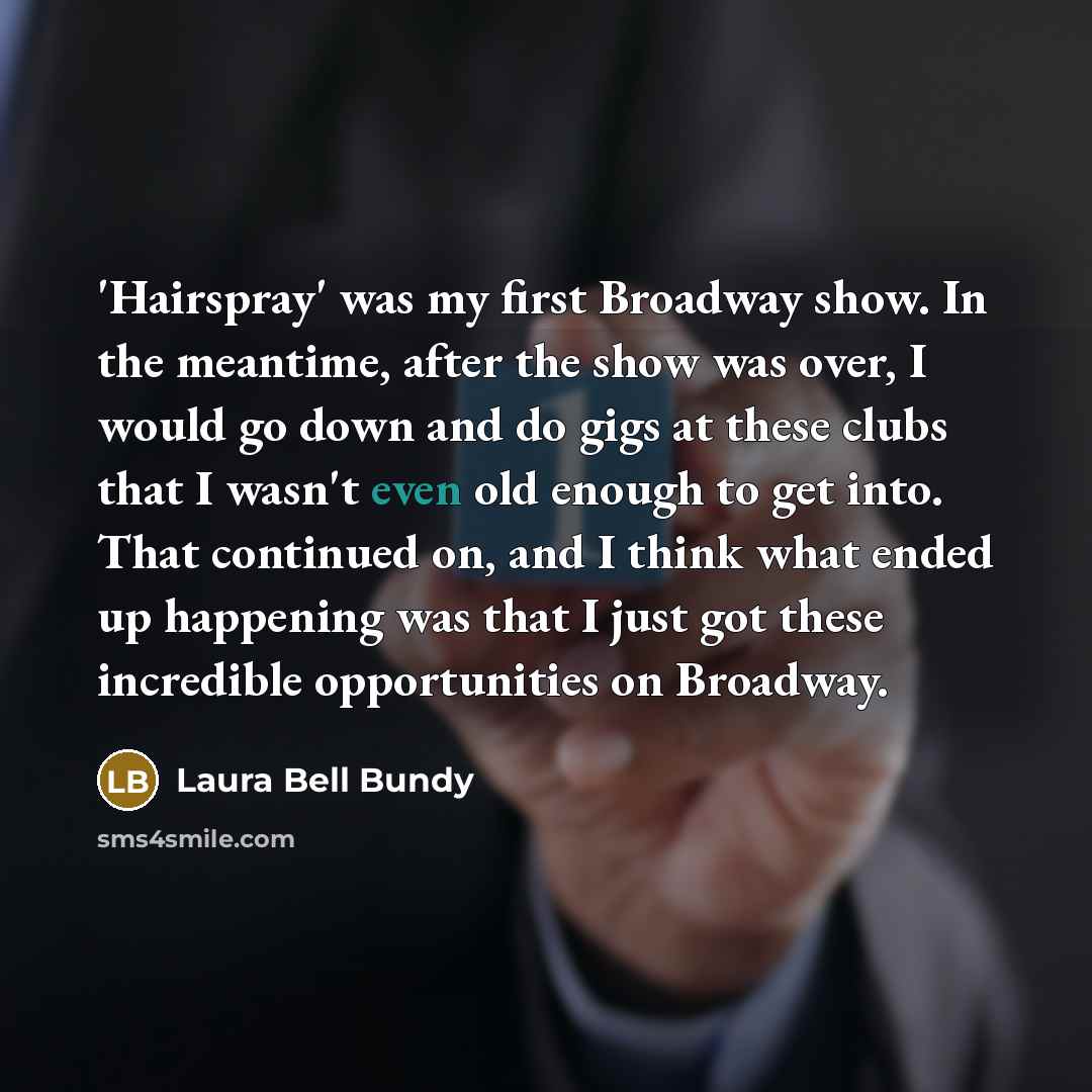 “'Hairspray' was my first Broadway show. In the meantime, after…” quote by Laura Bell Bundy