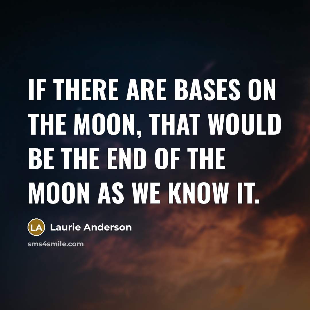 “If there are bases on the moon, that would be…” quote by Laurie Anderson