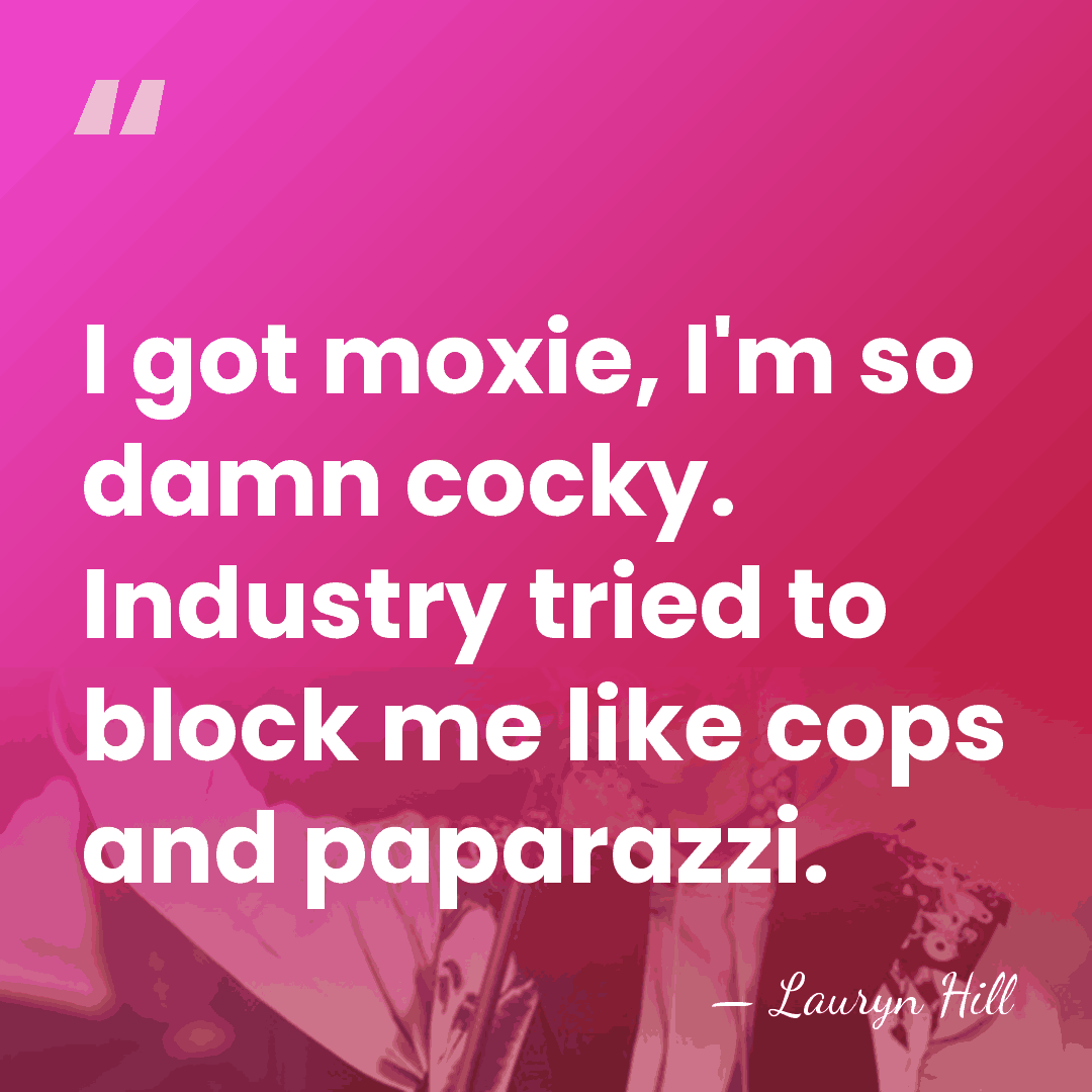 I got moxie, I'm so damn cocky. Industry tried to block me&hellip; - Lauryn Hill