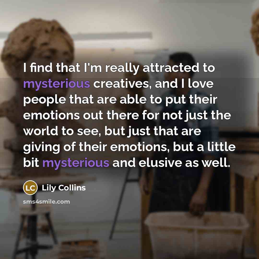 “I find that I'm really attracted to mysterious creatives, and…” quote by Lily Collins