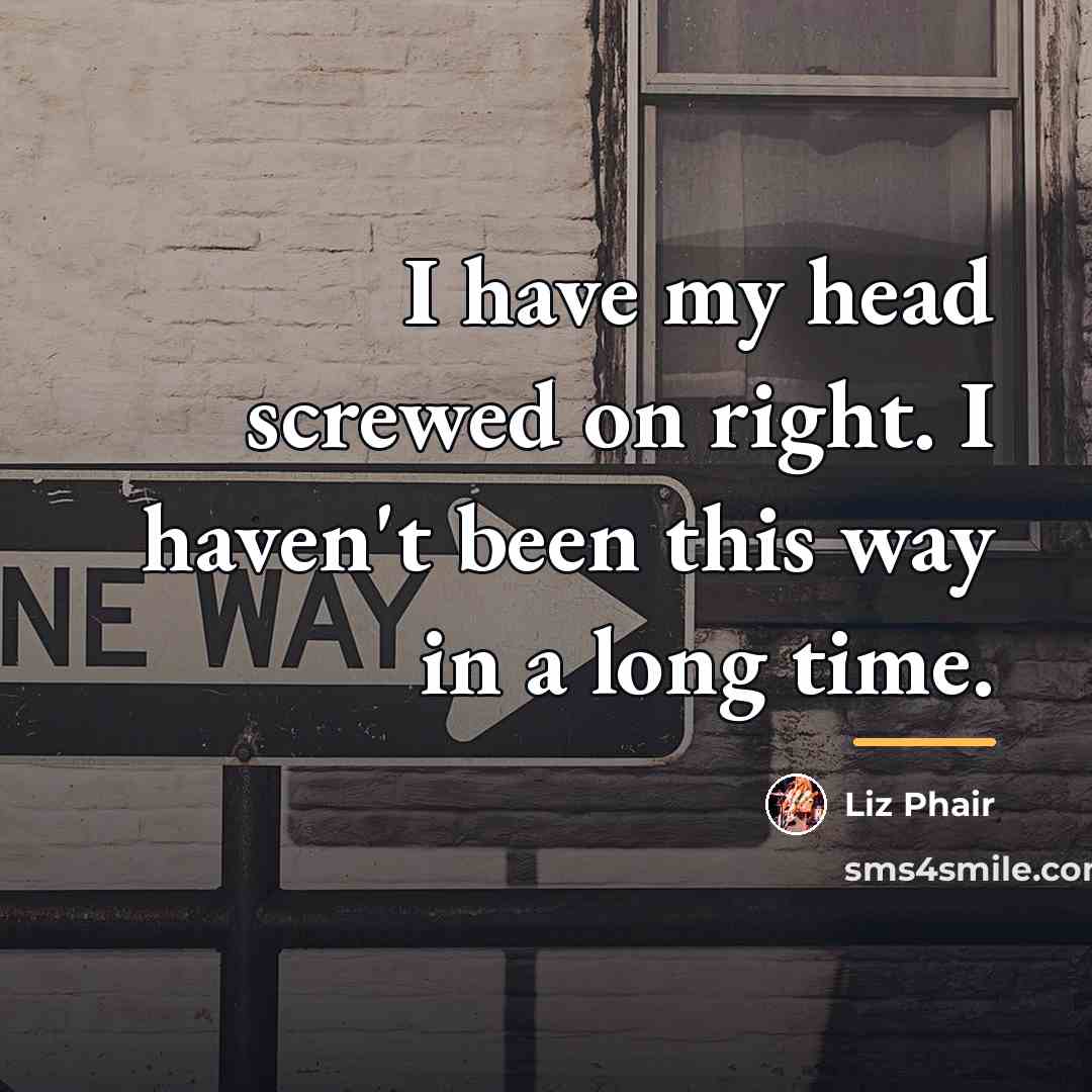 “I have my head screwed on right. I haven't been…” quote by Liz Phair
