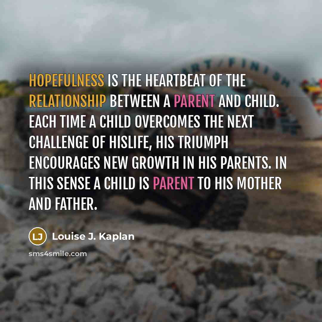 “Hopefulness is the heartbeat of the relationship between a parent…” quote by Louise J. Kaplan