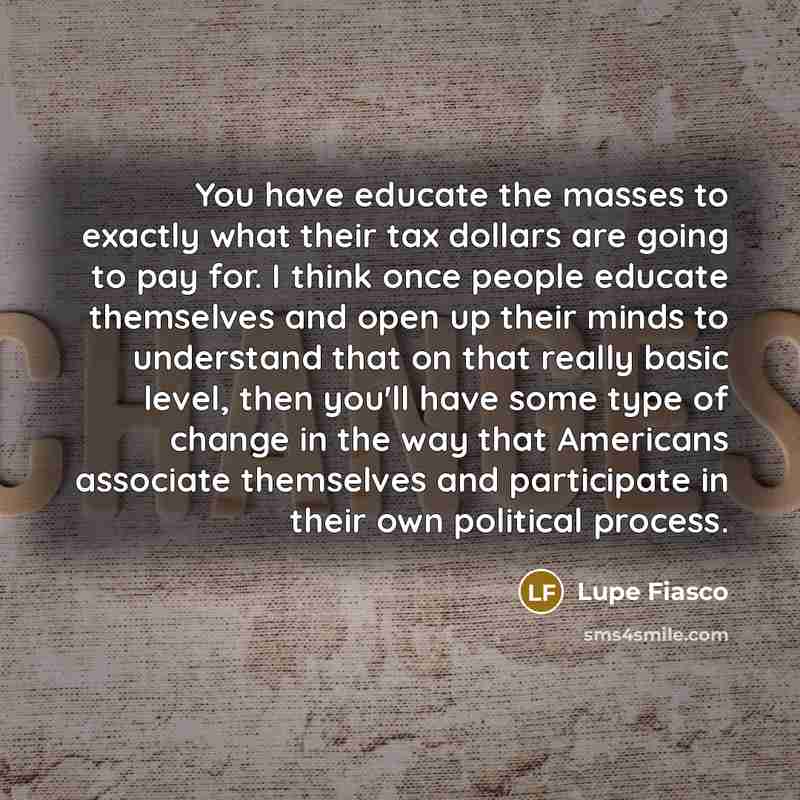 “You have educate the masses to exactly what their tax…” quote by Lupe Fiasco