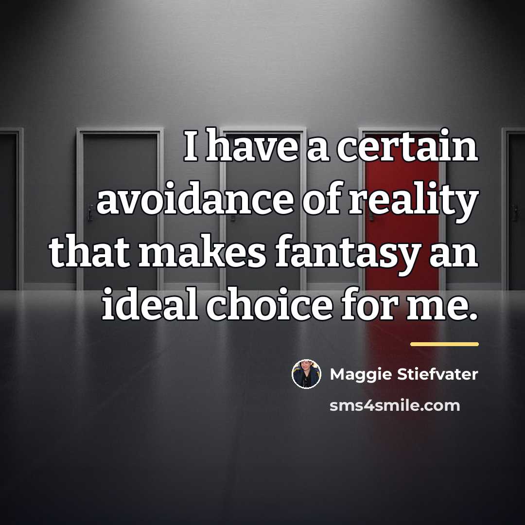 “I have a certain avoidance of reality that makes fantasy…” quote by Maggie Stiefvater