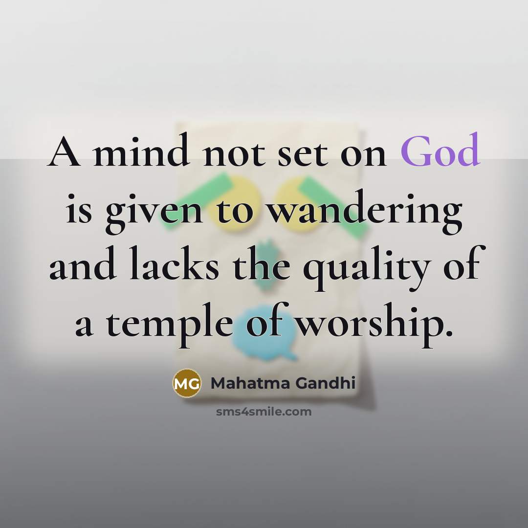 “A mind not set on God is given to wandering…” quote by Mahatma Gandhi