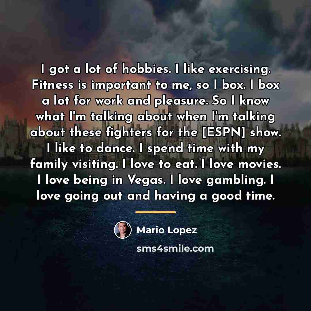 “I got a lot of hobbies. I like exercising. Fitness…” quote by Mario Lopez