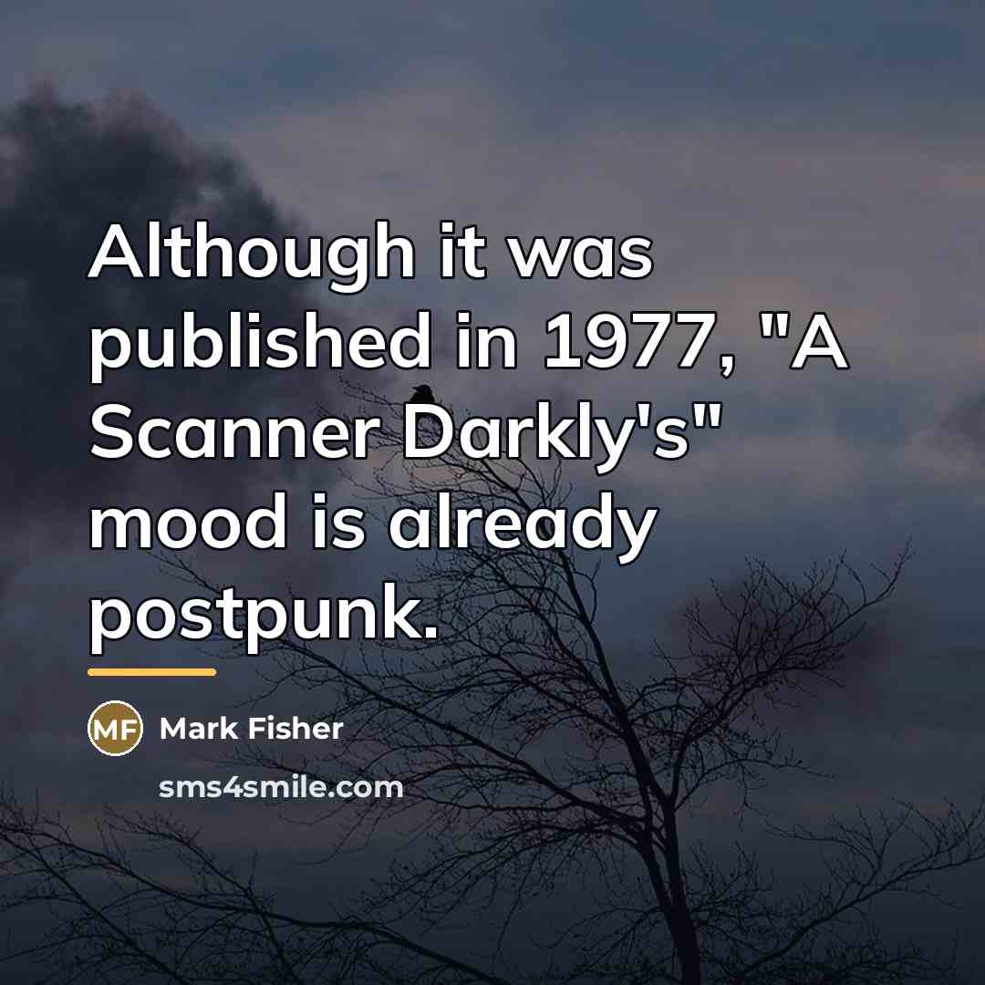 “Although it was published in 1977, "A Scanner Darkly's" mood…” quote by Mark Fisher