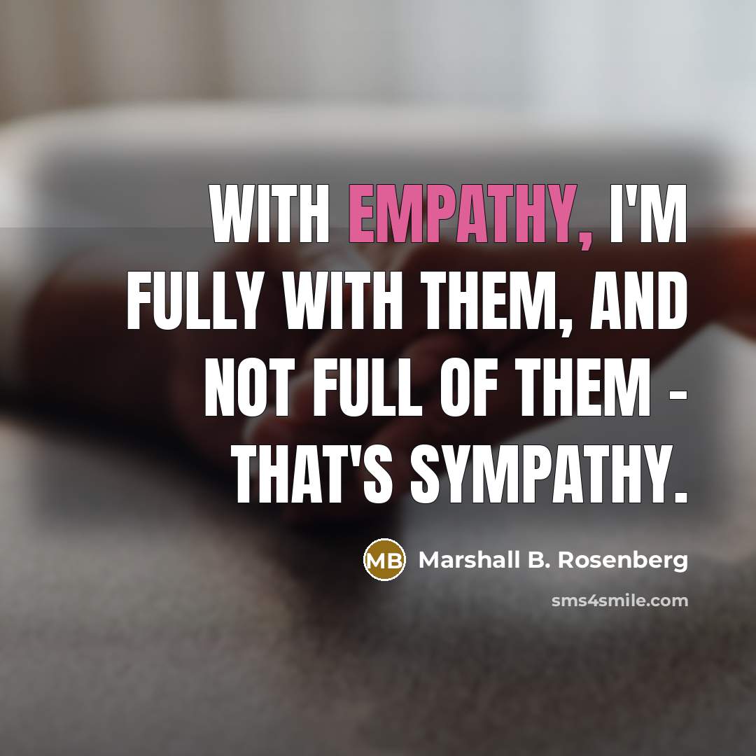 “With empathy, I'm fully with them, and not full of…” quote by Marshall B. Rosenberg