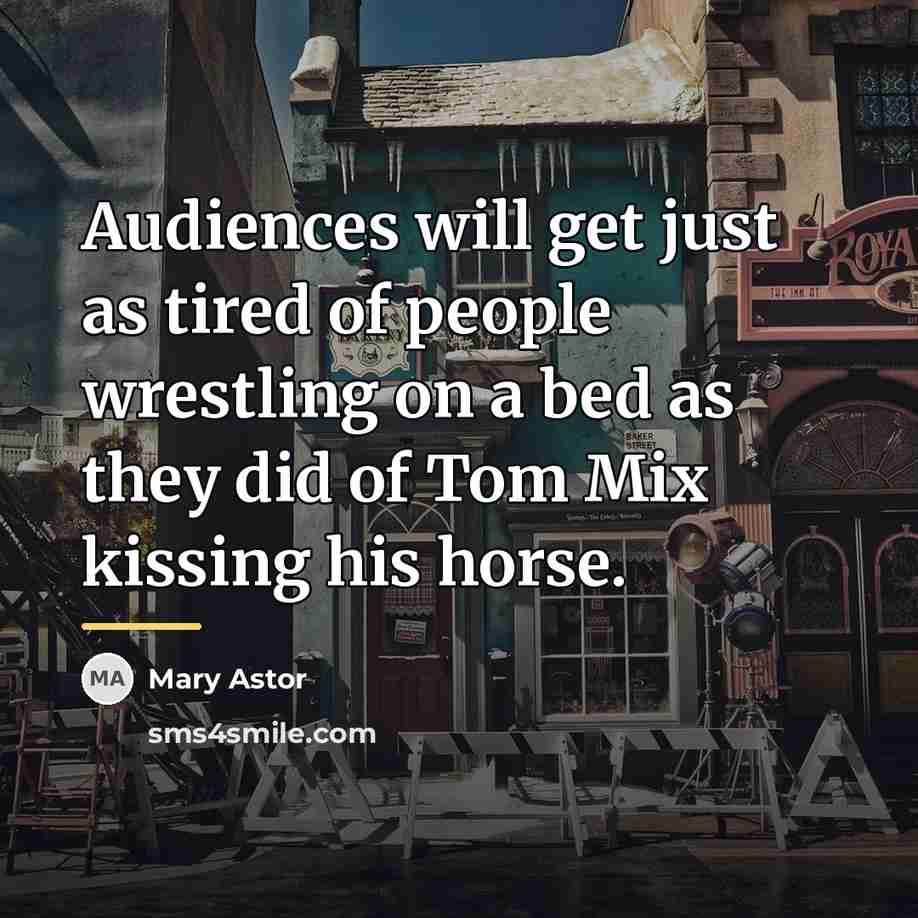 “Audiences will get just as tired of people wrestling on…” quote by Mary Astor